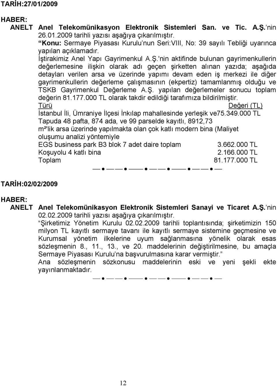 'nin aktifinde bulunan gayrimenkullerin değerlemesine ilişkin olarak adı geçen şirketten alınan yazıda; aşağıda detayları verilen arsa ve üzerinde yapımı devam eden iş merkezi ile diğer