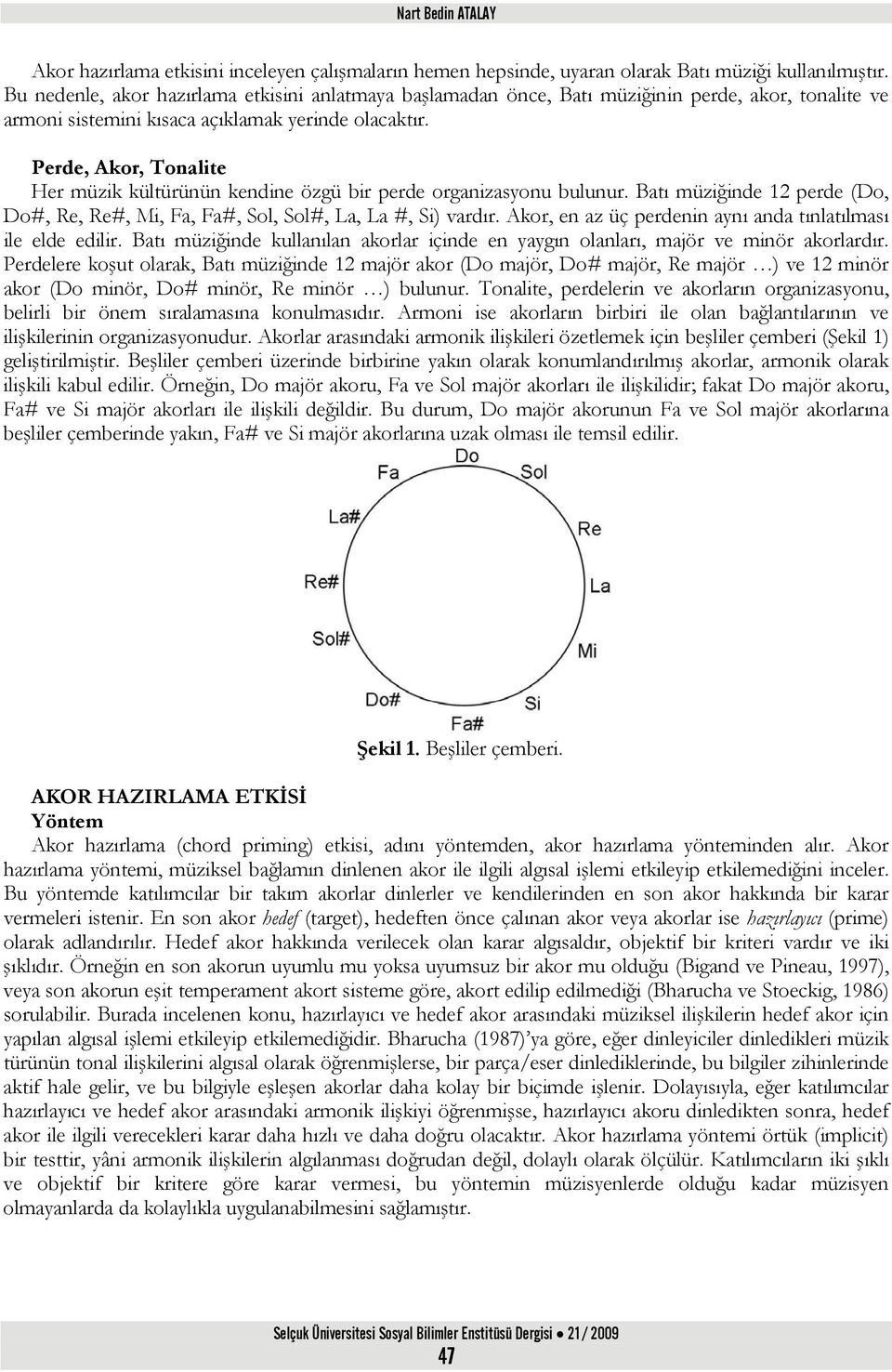 Perde, Akor, Tonalite Her müzik kültürünün kendine özgü bir perde organizasyonu bulunur. Batı müziğinde 12 perde (Do, Do#, Re, Re#, Mi, Fa, Fa#, Sol, Sol#, La, La #, Si) vardır.