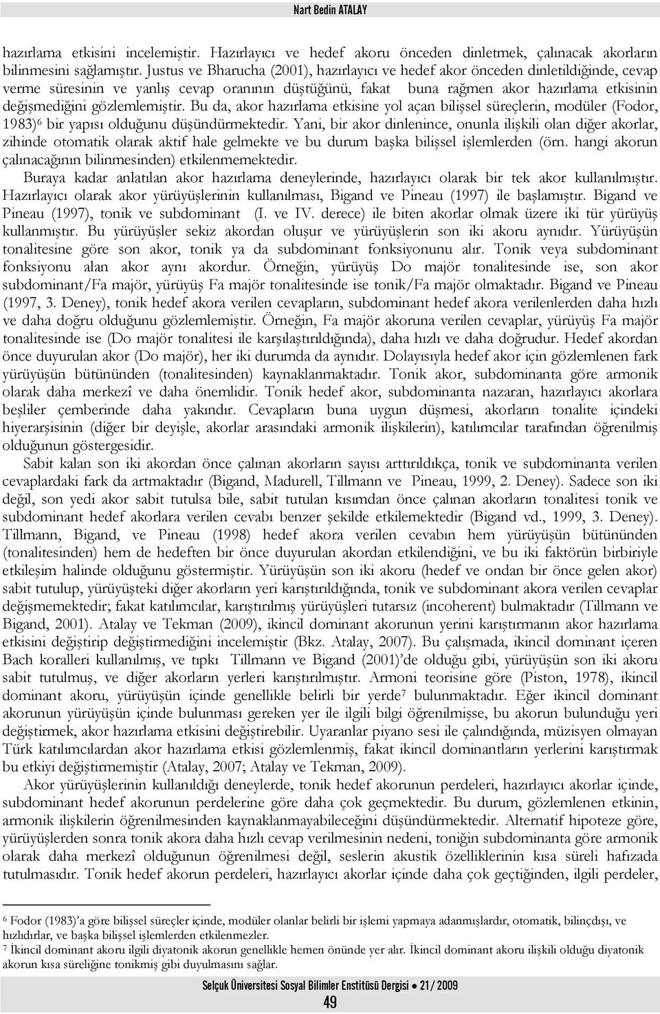 gözlemlemiştir. Bu da, akor hazırlama etkisine yol açan bilişsel süreçlerin, modüler (Fodor, 1983) 6 bir yapısı olduğunu düşündürmektedir.