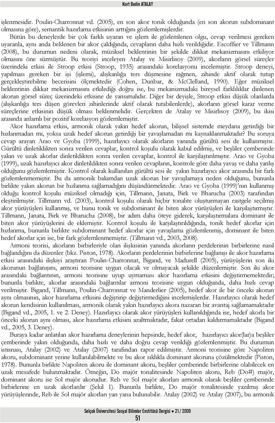 Escoffier ve Tillmann (2008), bu durumun nedeni olarak, müziksel beklentinin bir şekilde dikkat mekanizmasını etkiliyor olmasını öne sürmüştür.