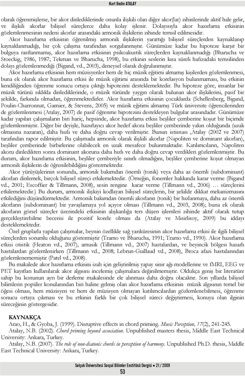 Akor hazırlama etkisinin öğrenilmiş armonik ilişkilerin yarattığı bilişsel süreçlerden kaynaklanıp kaynaklanmadığı, bir çok çalışma tarafından sorgulanmıştır.