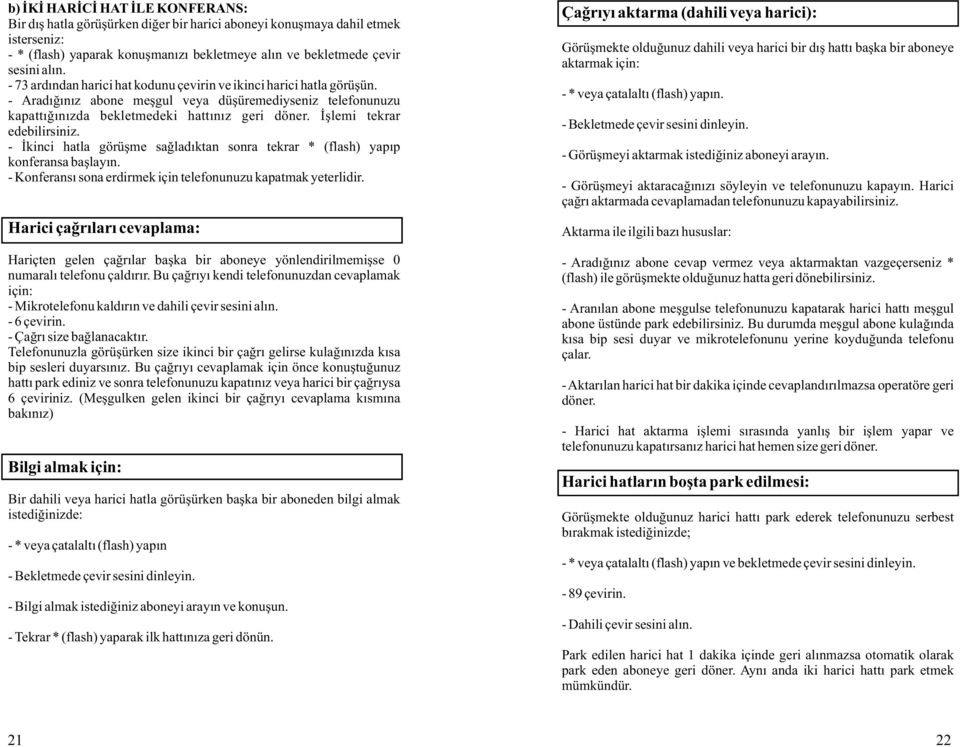 Ýþlemi tekrar edebilirsiniz. - Ýkinci hatla görüþme saðladýktan sonra tekrar * (flash) yapýp konferansa baþlayýn. - Konferansý sona erdirmek için telefonunuzu kapatmak yeterlidir.