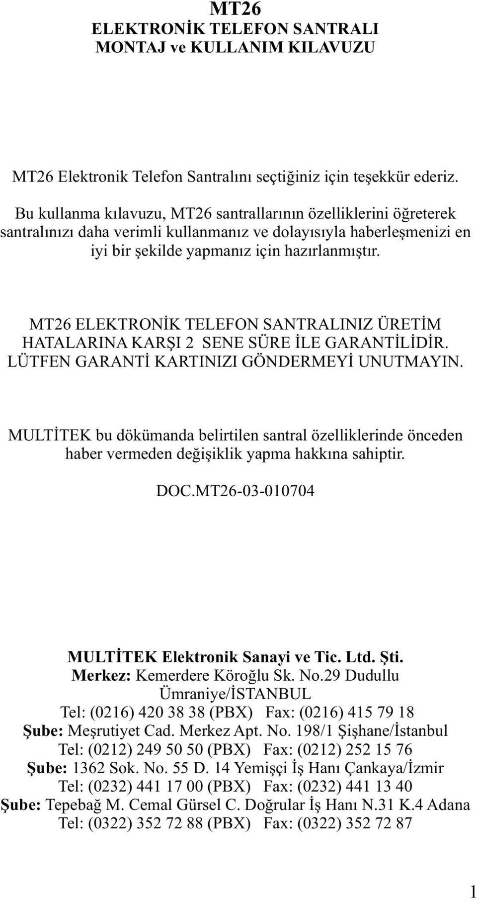 MT26 ELEKTRONÝK TELEFON SANTRALINIZ ÜRETÝM HATALARINA KARÞI 2 SENE SÜRE ÝLE GARANTÝLÝDÝR. LÜTFEN GARANTÝ KARTINIZI GÖNDERMEYÝ UNUTMAYIN.