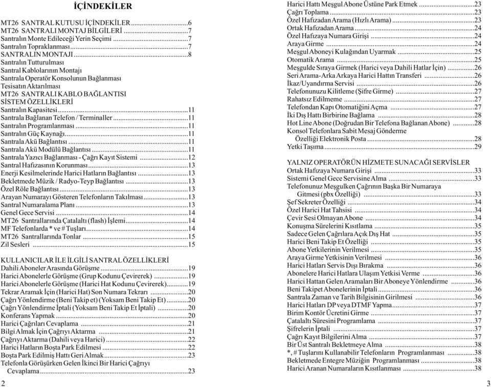 ..11 Santrala Baðlanan Telefon / Terminaller...11 Santralýn Programlanmasý...11 Santralýn Güç Kaynaðý...11 Santrala Akü Baðlantýsý...11 Santrala Akü Modülü Baðlantýsý.