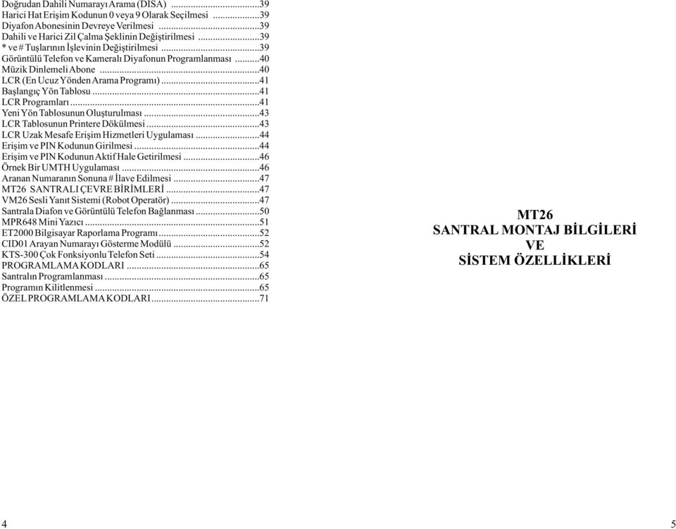 ..41 Baþlangýç Yön Tablosu...41 LCR Programlarý...41 Yeni Yön Tablosunun Oluþturulmasý...43 LCR Tablosunun Printere Dökülmesi...43 LCR Uzak Mesafe Eriþim Hizmetleri Uygulamasý.