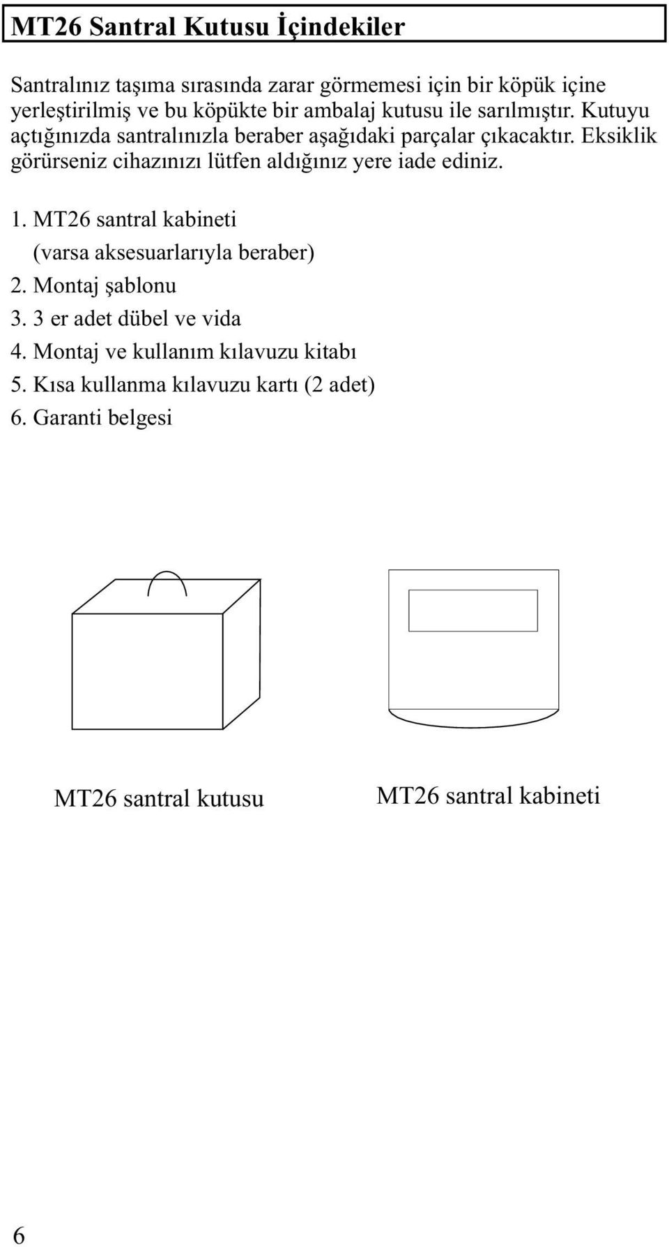 Eksiklik görürseniz cihazýnýzý lütfen aldýðýnýz yere iade ediniz. 1. MT26 santral kabineti (varsa aksesuarlarýyla beraber) 2.