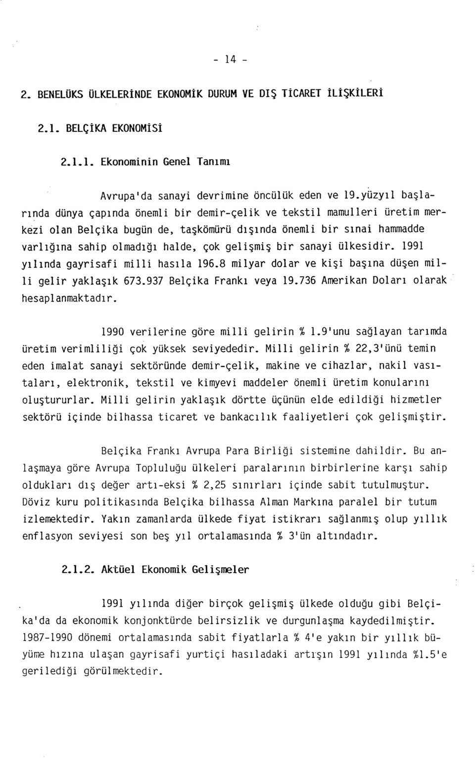 99 ylnda gayrsaf mll hasla 96.8 mlyar dolar ve kş başna düşen mll gelr yaklaşk 673.937 Belçka Frank veya 9.736 Amerkan Dolar olarak hesaplanmaktadr. 990 verlerne göre mll gelrn%.