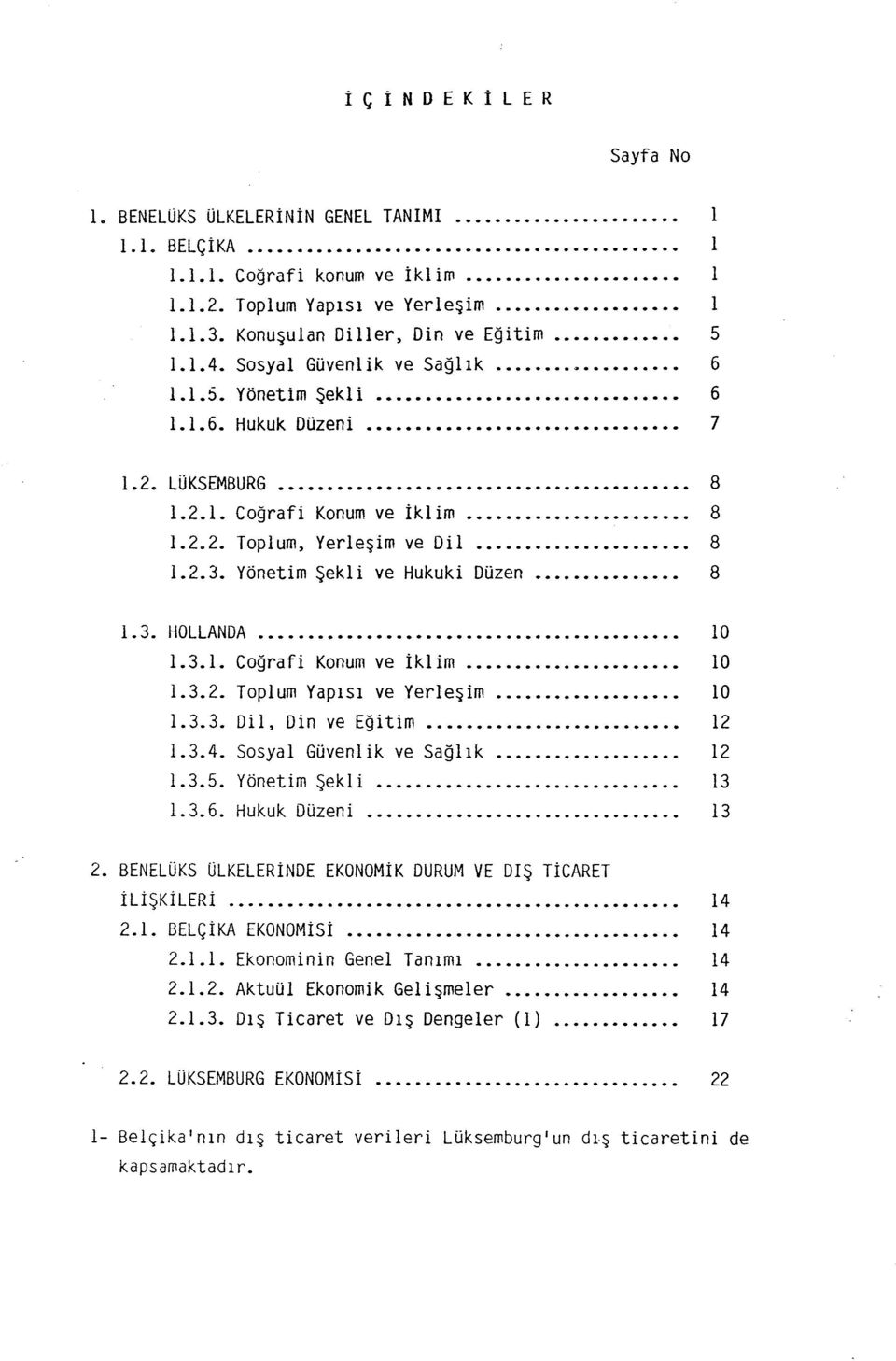 .... 8.2.3. Yönetm Şekl ve Hukuk Düzen...... 8.3. HOLLANDA...................... 0.3.. Coğraf Konum ve klm.......... 0.3.2. Toplum Yaps ve Yerleşm...... lo.3.3. Dl, Dn ve Eğtm...... 2.3.4.