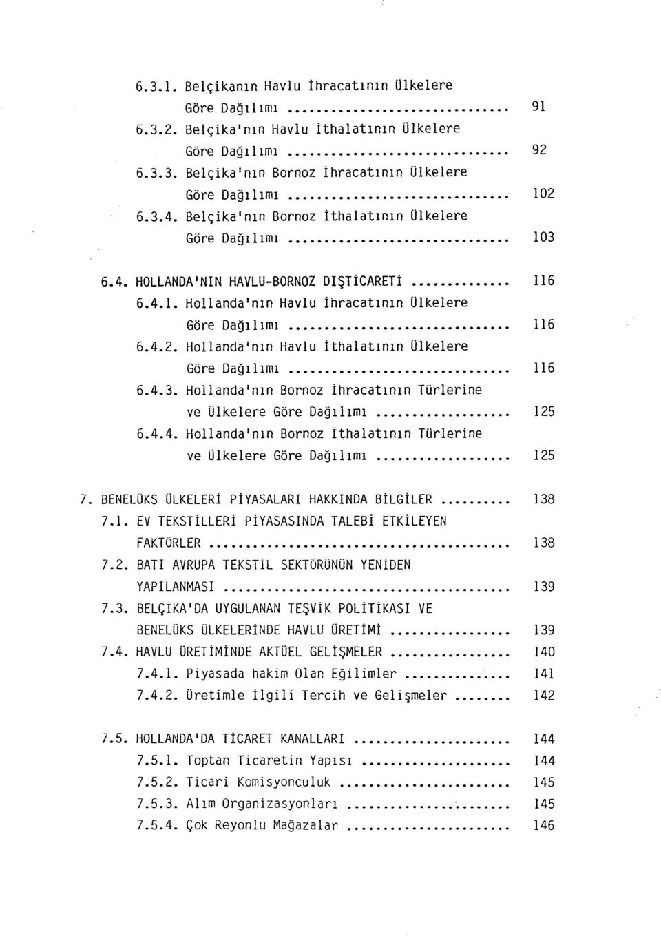 Hollanda'nn Havlu thalatnn ülkelere Göre Dağlm.............. 6 6.4.3. Hollanda'nn Bornoz İhracatnn Türlerne ve ülkelere Göre Dağlm...... 25 6.4.4. Hollanda'nn Bornoz thalatnn Türlerne ve ülkelere Göre Dağlm.