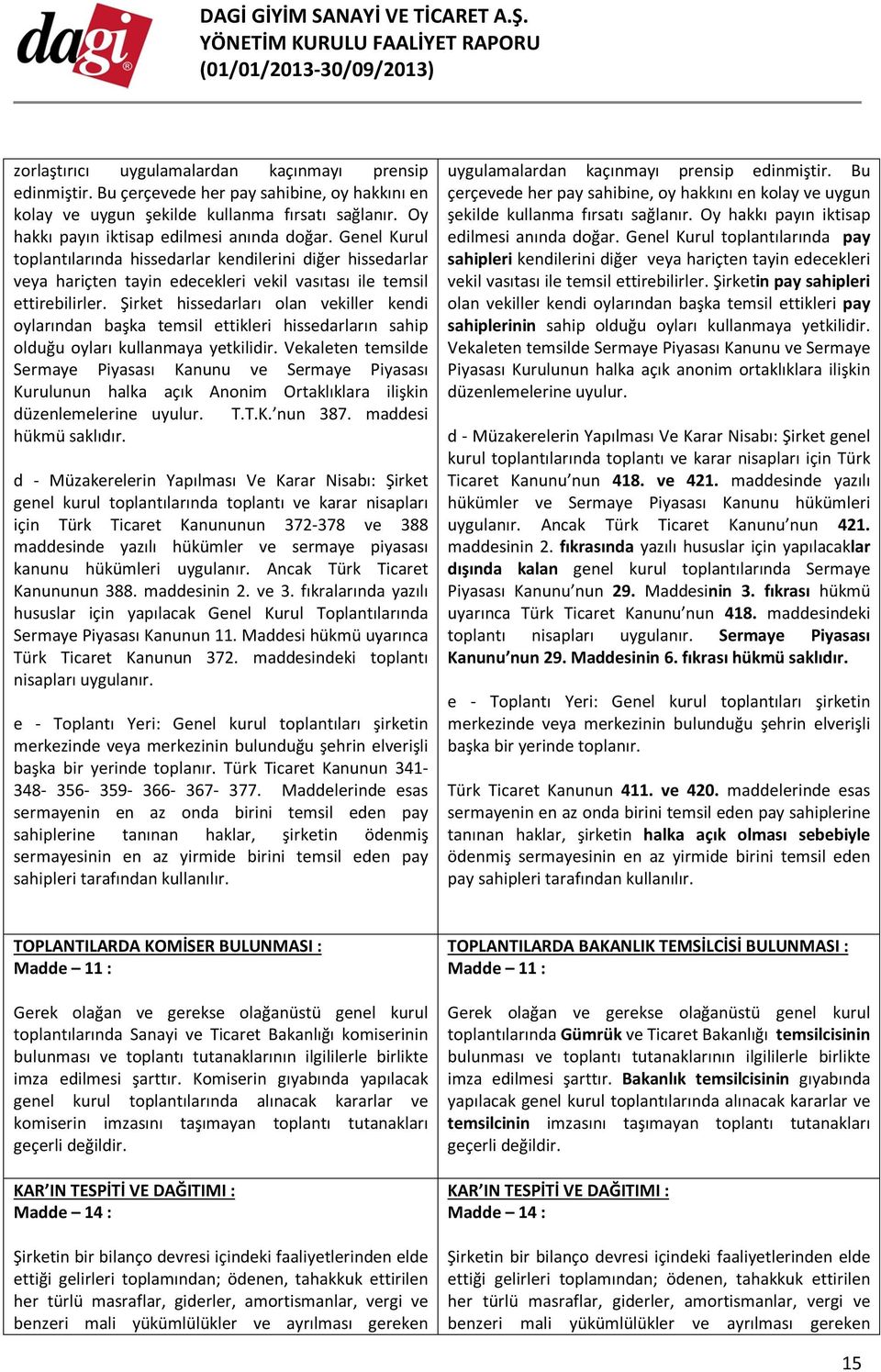 Şirket hissedarları olan vekiller kendi oylarından başka temsil ettikleri hissedarların sahip olduğu oyları kullanmaya yetkilidir.