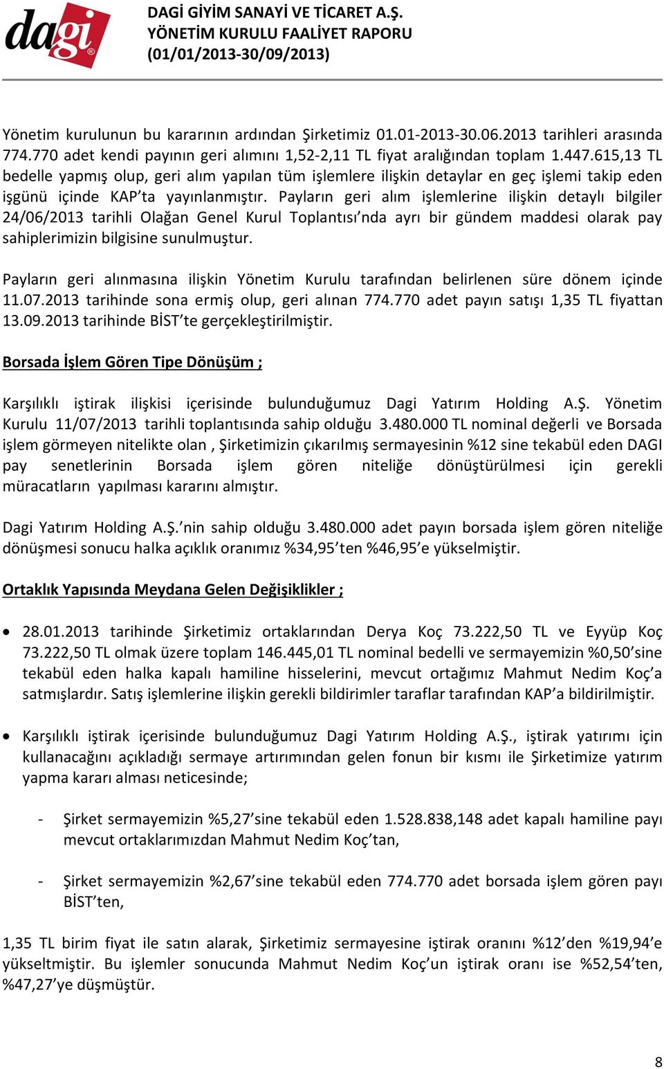 Payların geri alım işlemlerine ilişkin detaylı bilgiler 24/06/2013 tarihli Olağan Genel Kurul Toplantısı nda ayrı bir gündem maddesi olarak pay sahiplerimizin bilgisine sunulmuştur.