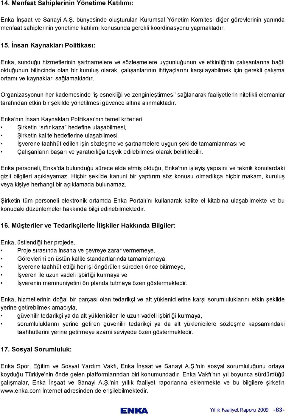 İnsan Kaynakları Politikası: Enka, sunduğu hizmetlerinin şartnamelere ve sözleşmelere uygunluğunun ve etkinliğinin çalışanlarına bağlı olduğunun bilincinde olan bir kuruluş olarak, çalışanlarının