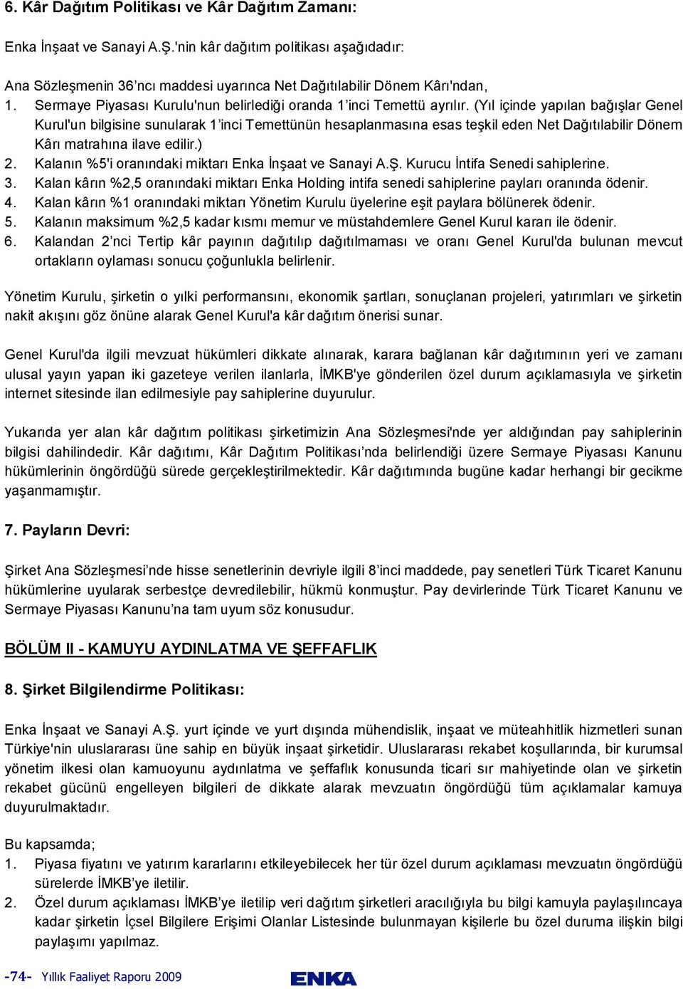 (Yıl içinde yapılan bağışlar Genel Kurul'un bilgisine sunularak 1 inci Temettünün hesaplanmasına esas teşkil eden Net Dağıtılabilir Dönem Kârı matrahına ilave edilir.) 2.