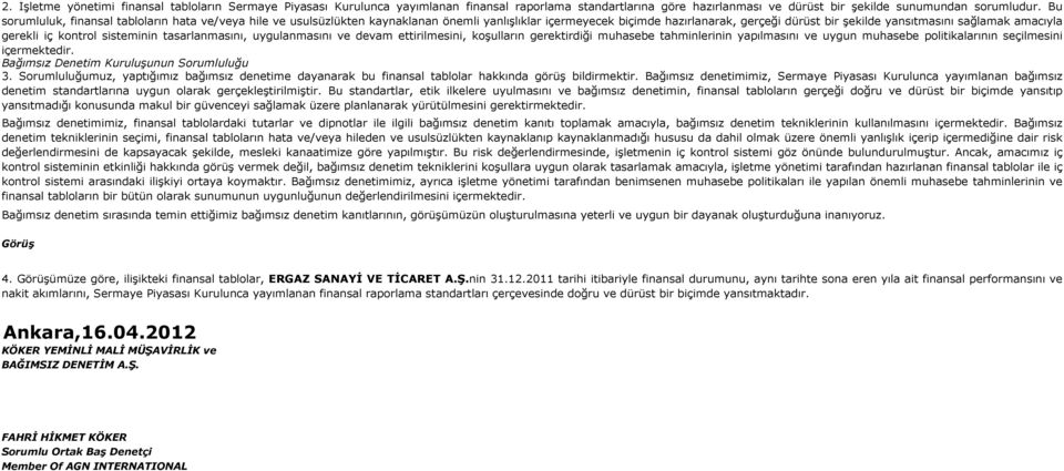 gerekli iç kontrol sisteminin tasarlanmasını, uygulanmasını ve devam ettirilmesini, koşulların gerektirdiği muhasebe tahminlerinin yapılmasını ve uygun muhasebe politikalarının seçilmesini