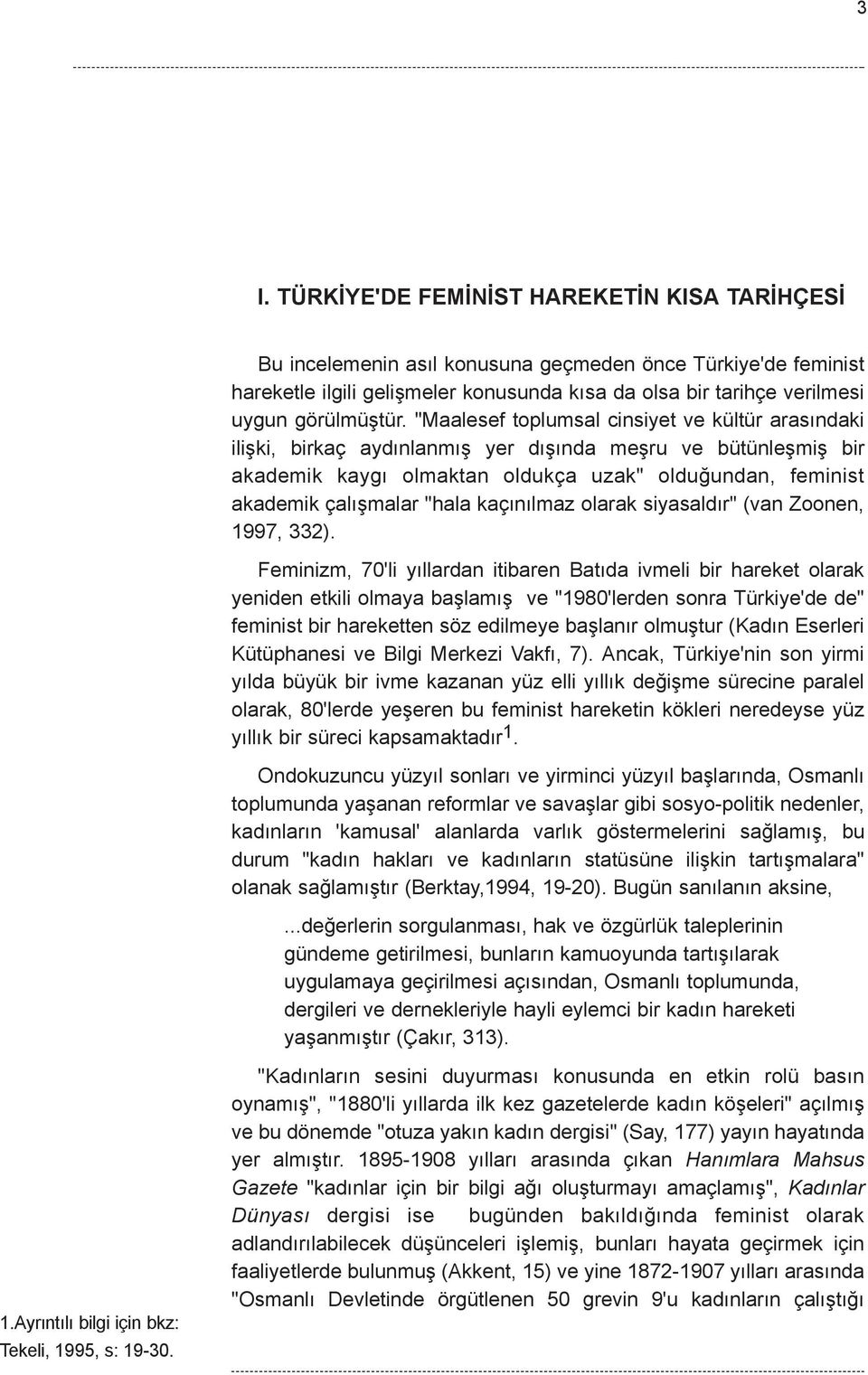 "Maalesef toplumsal cinsiyet ve kültür arasýndaki iliþki, birkaç aydýnlanmýþ yer dýþýnda meþru ve bütünleþmiþ bir akademik kaygý olmaktan oldukça uzak" olduðundan, feminist akademik çalýþmalar "hala