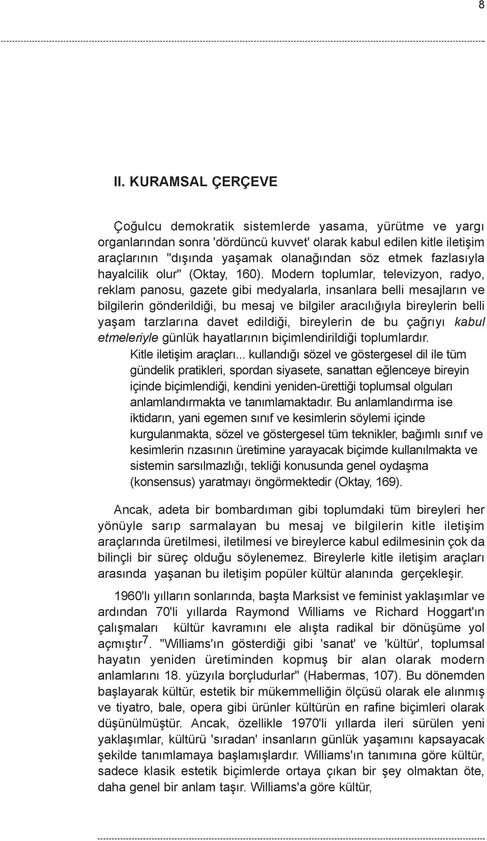 Modern toplumlar, televizyon, radyo, reklam panosu, gazete gibi medyalarla, insanlara belli mesajlarýn ve bilgilerin gönderildiði, bu mesaj ve bilgiler aracýlýðýyla bireylerin belli yaþam tarzlarýna