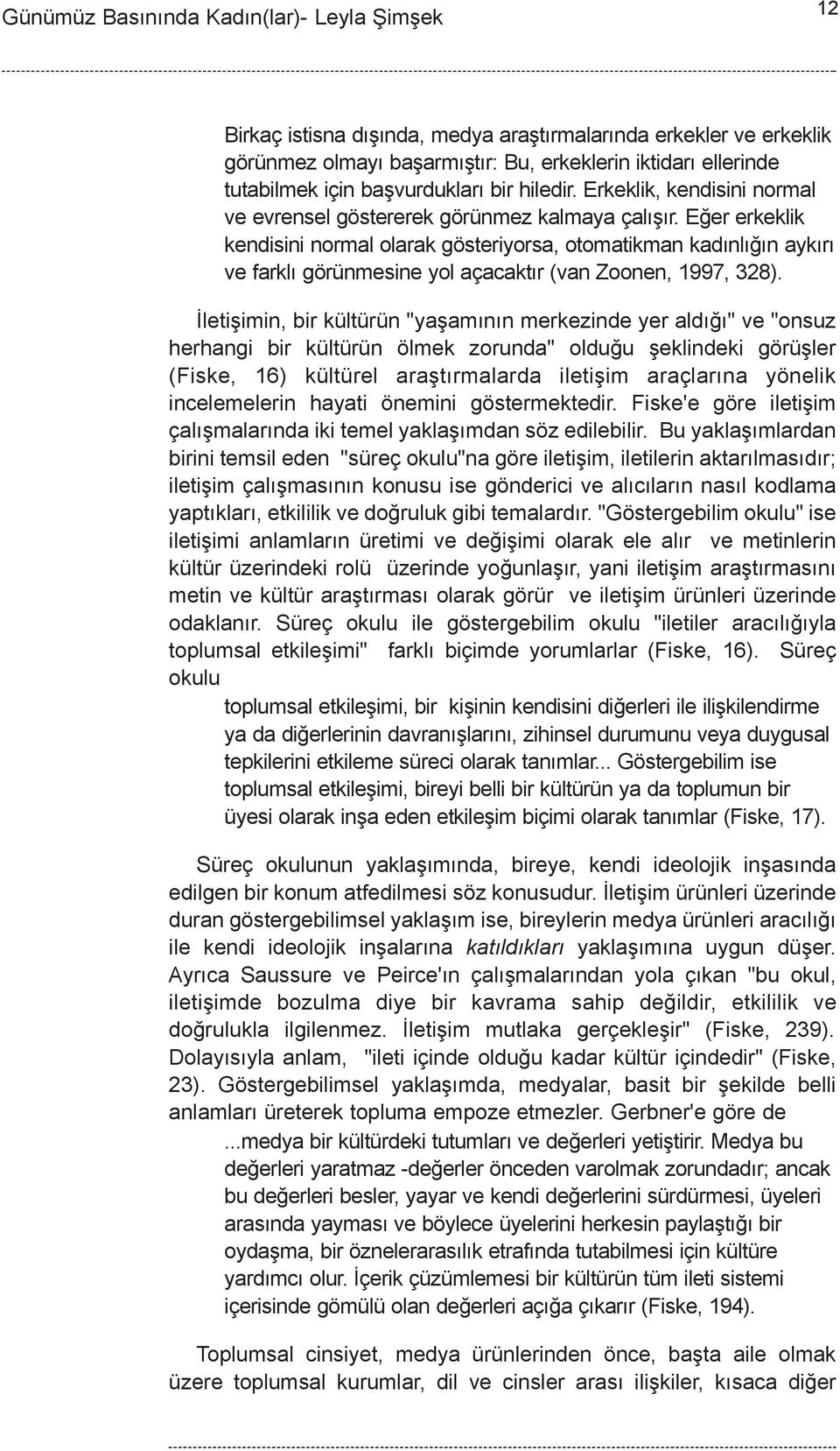 Eðer erkeklik kendisini normal olarak gösteriyorsa, otomatikman kadýnlýðýn aykýrý ve farklý görünmesine yol açacaktýr (van Zoonen, 1997, 328).