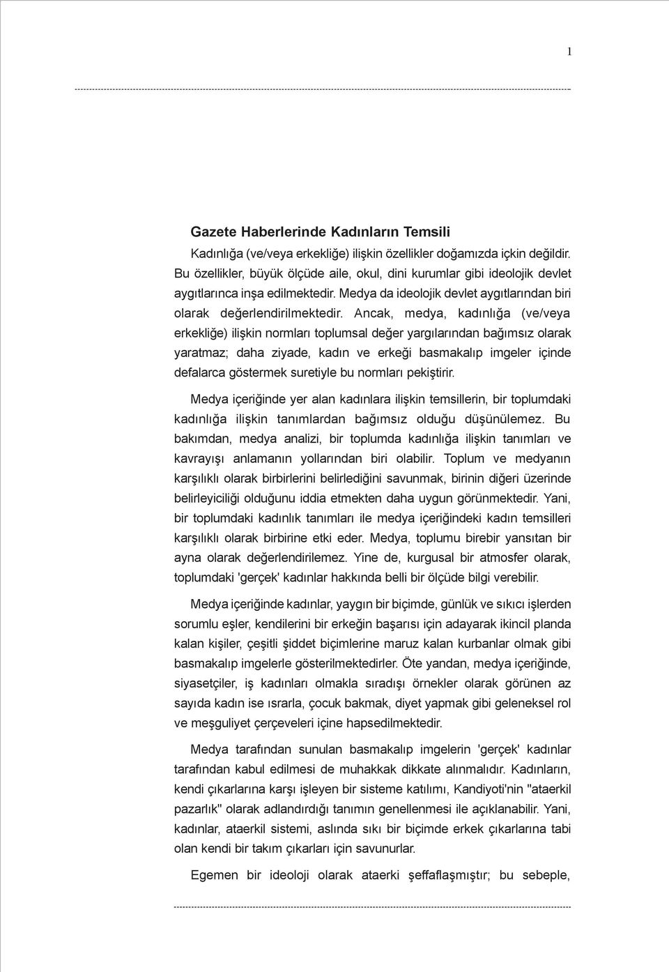 Ancak, medya, kadýnlýða (ve/veya erkekliðe) iliþkin normlarý toplumsal deðer yargýlarýndan baðýmsýz olarak yaratmaz; daha ziyade, kadýn ve erkeði basmakalýp imgeler içinde defalarca göstermek