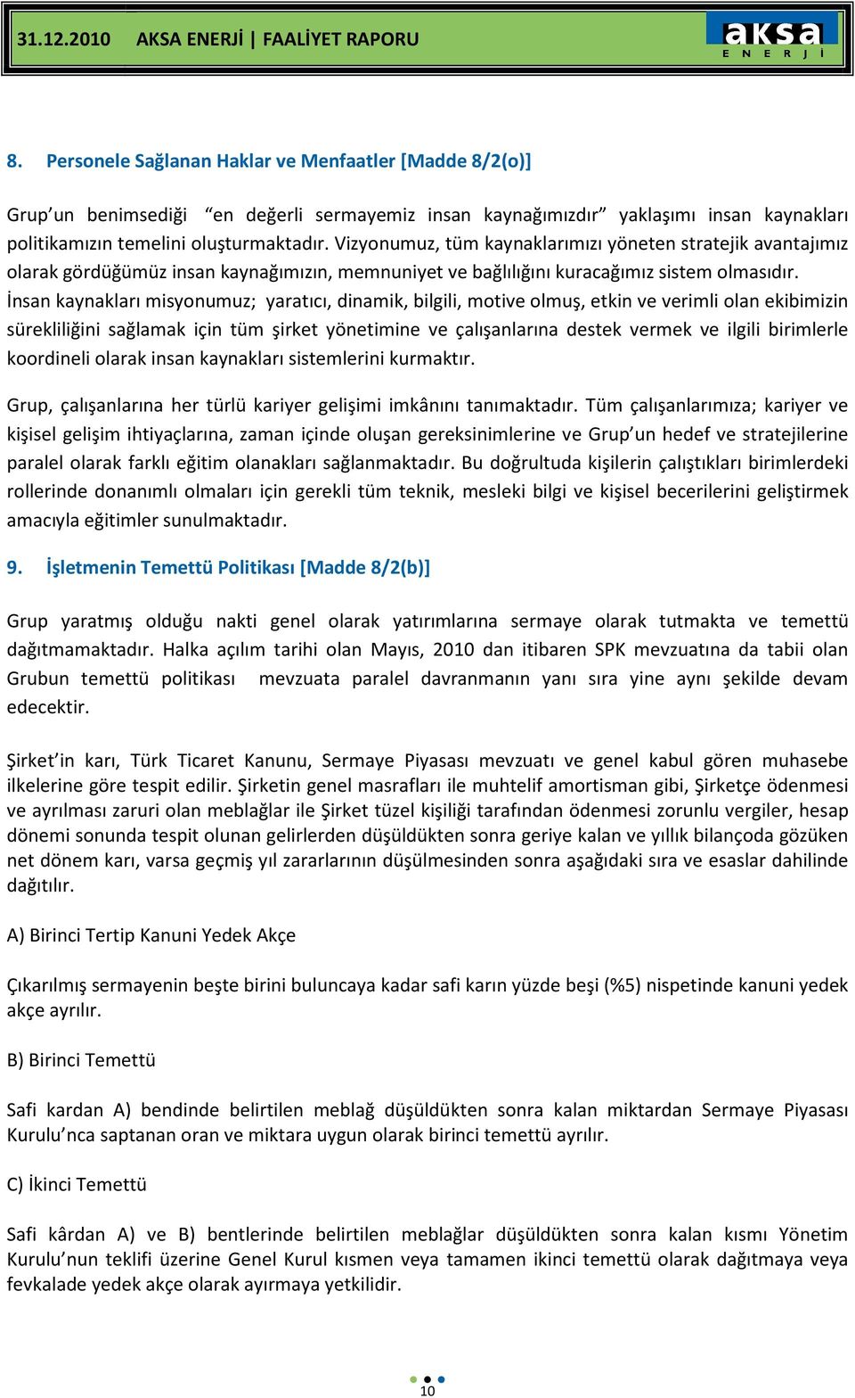 İnsan kaynakları misyonumuz; yaratıcı, dinamik, bilgili, motive olmuş, etkin ve verimli olan ekibimizin sürekliliğini sağlamak için tüm şirket yönetimine ve çalışanlarına destek vermek ve ilgili