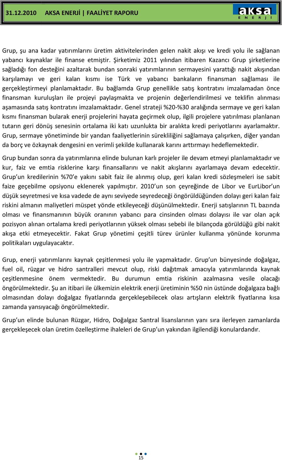 Türk ve yabancı bankaların finansman sağlaması ile gerçekleştirmeyi planlamaktadır.