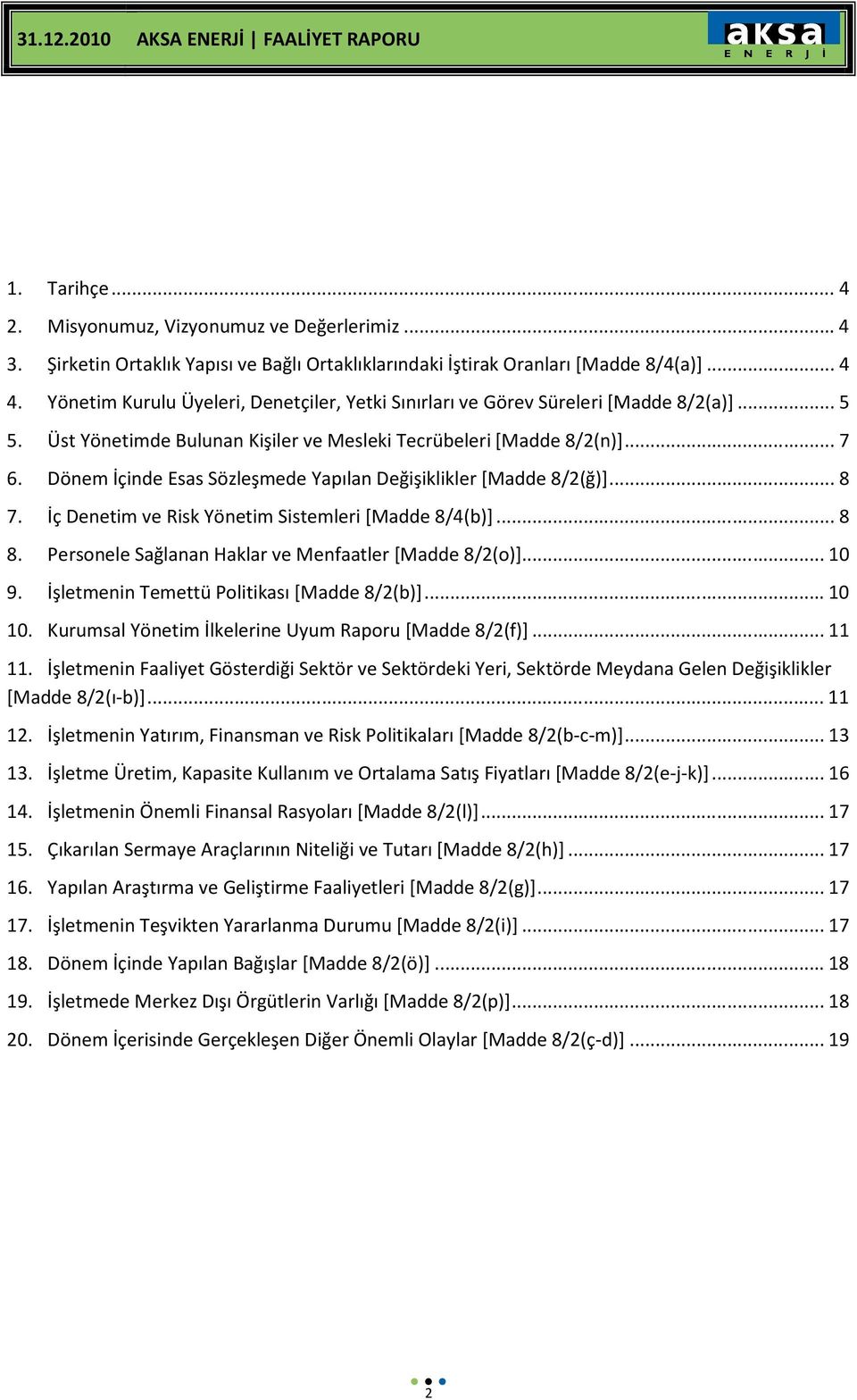 Dönem İçinde Esas Sözleşmede Yapılan Değişiklikler [Madde 8/2(ğ)]... 8 7. İç Denetim ve Risk Yönetim Sistemleri [Madde 8/4(b)]... 8 8. Personele Sağlanan Haklar ve Menfaatler [Madde 8/2(o)]... 10 9.