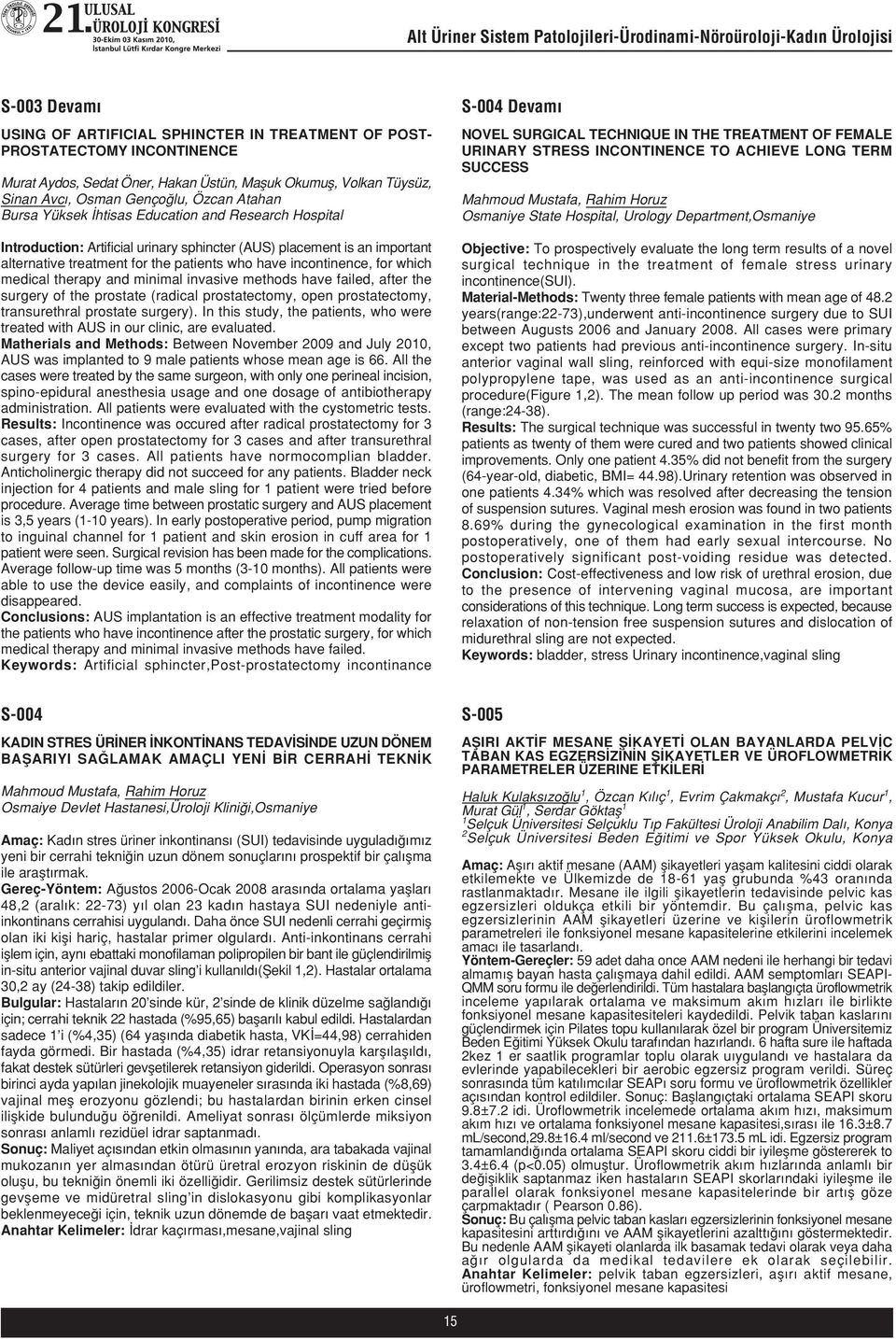 STRESS INCONTINENCE TO ACHIEVE LONG TERM SUCCESS Mahmoud Mustafa, Rahim Horuz Osmaniye State Hospital, Urology Department,Osmaniye Introduction: Artificial urinary sphincter (AUS) placement is an