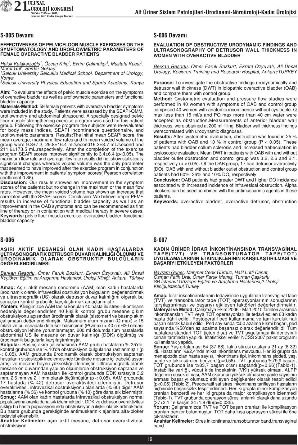 Konya 2 Selcuk University Physical Education and Sports Academy, Konya Aim: To evaluate the effects of pelvic muscle exercise on the symptoms of overactive bladder as well as uroflowmetric parameters