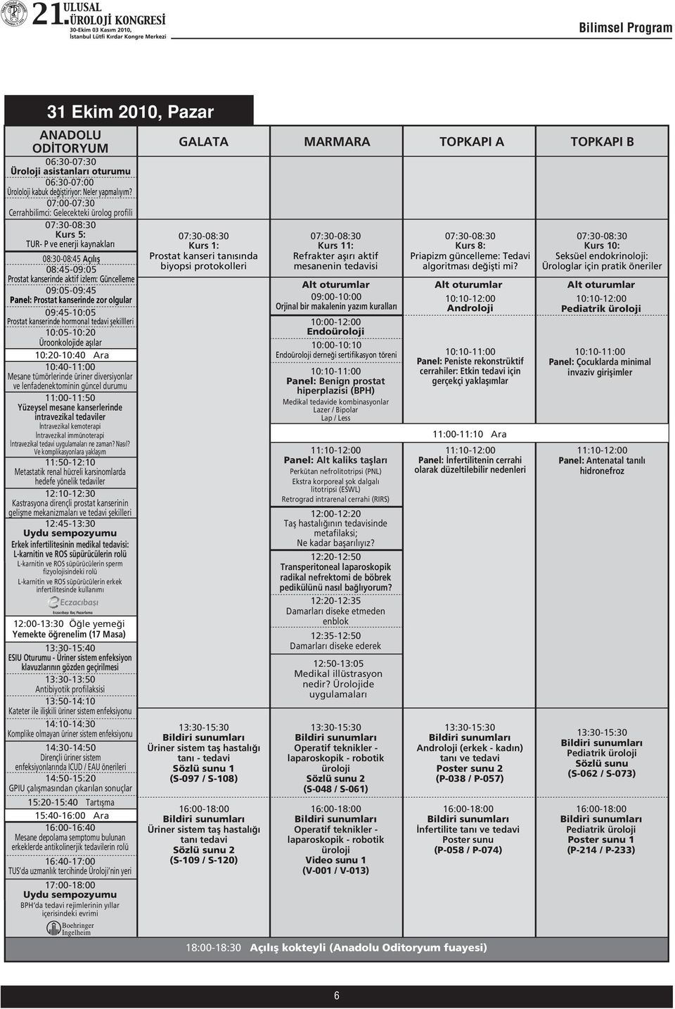 Prostat kanserinde zor olgular 09:45-10:05 Prostat kanserinde hormonal tedavi flekillleri 10:05-10:20 Üroonkolojide afl lar 10:20-10:40 Ara 10:40-11:00 Mesane tümörlerinde üriner diversiyonlar ve