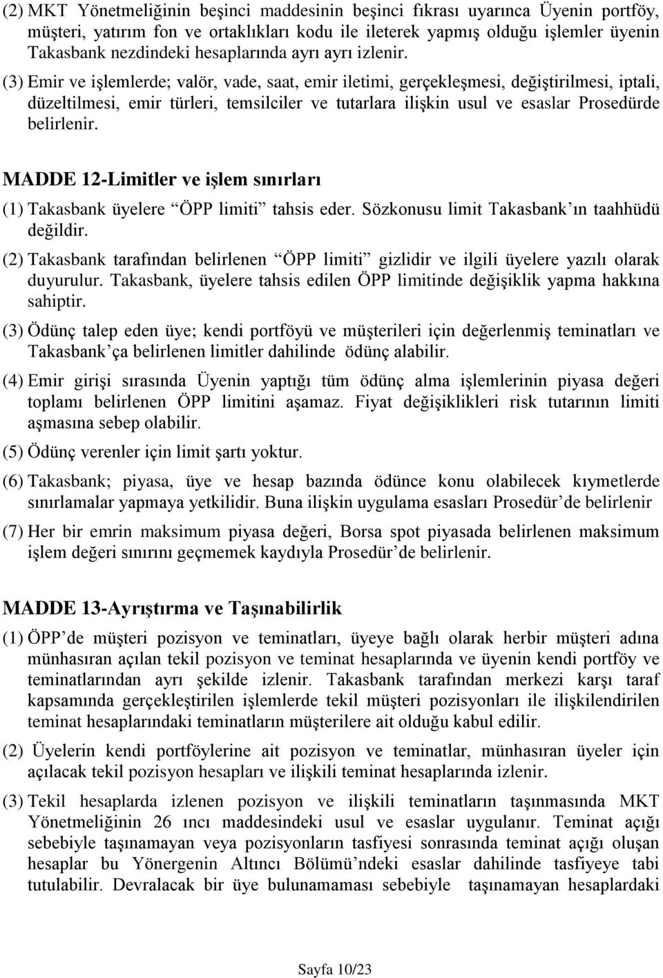 (3) Emir ve işlemlerde; valör, vade, saat, emir iletimi, gerçekleşmesi, değiştirilmesi, iptali, düzeltilmesi, emir türleri, temsilciler ve tutarlara ilişkin usul ve esaslar Prosedürde belirlenir.