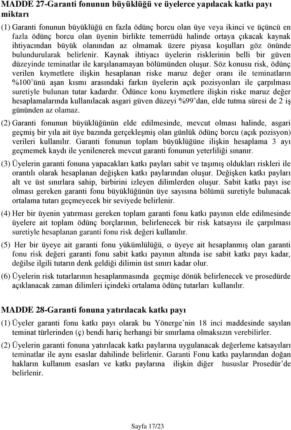 Kaynak ihtiyacı üyelerin risklerinin belli bir güven düzeyinde teminatlar ile karşılanamayan bölümünden oluşur.