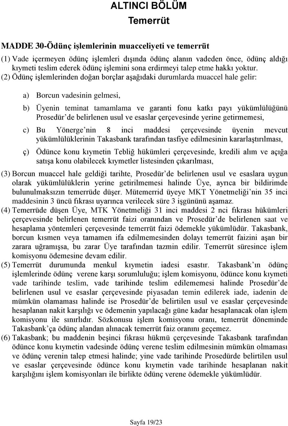 (2) Ödünç işlemlerinden doğan borçlar aşağıdaki durumlarda muaccel hale gelir: a) Borcun vadesinin gelmesi, b) Üyenin teminat tamamlama ve garanti fonu katkı payı yükümlülüğünü Prosedür de belirlenen