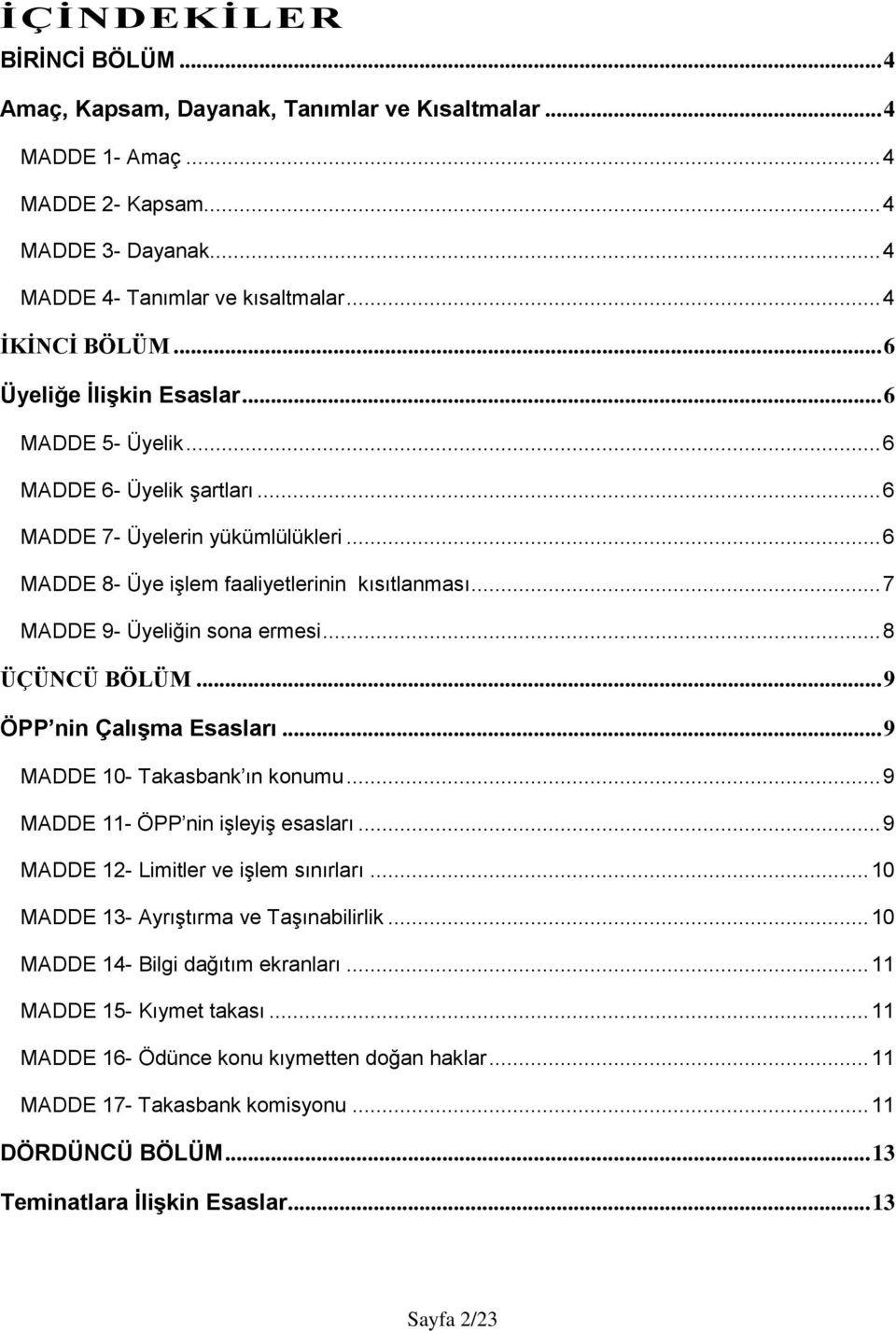 .. 7 MADDE 9- Üyeliğin sona ermesi... 8 ÜÇÜNCÜ BÖLÜM... 9 ÖPP nin Çalışma Esasları... 9 MADDE 10- Takasbank ın konumu... 9 MADDE 11- ÖPP nin işleyiş esasları... 9 MADDE 12- Limitler ve işlem sınırları.