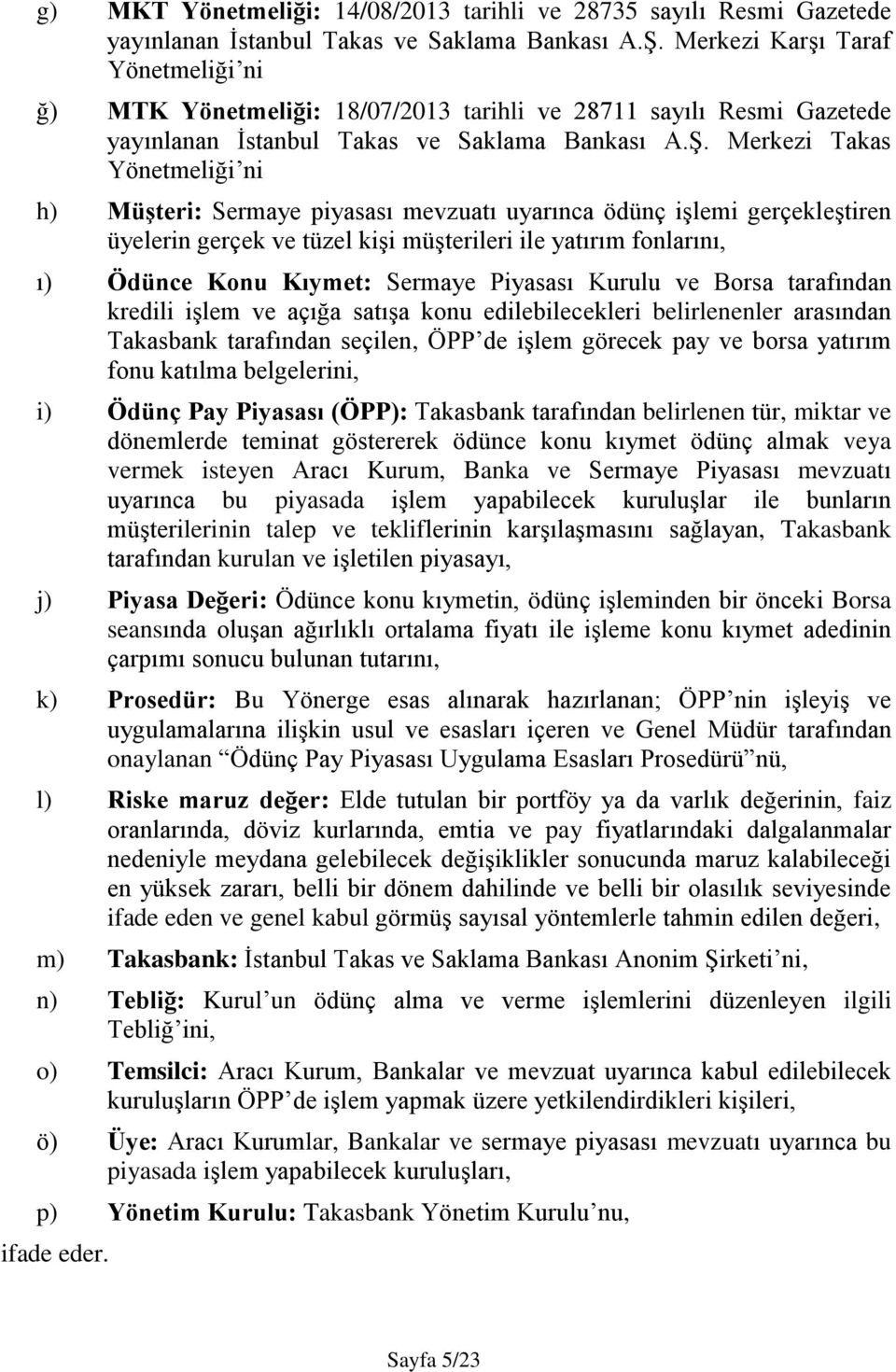 Merkezi Takas Yönetmeliği ni h) Müşteri: Sermaye piyasası mevzuatı uyarınca ödünç işlemi gerçekleştiren üyelerin gerçek ve tüzel kişi müşterileri ile yatırım fonlarını, ı) Ödünce Konu Kıymet: Sermaye