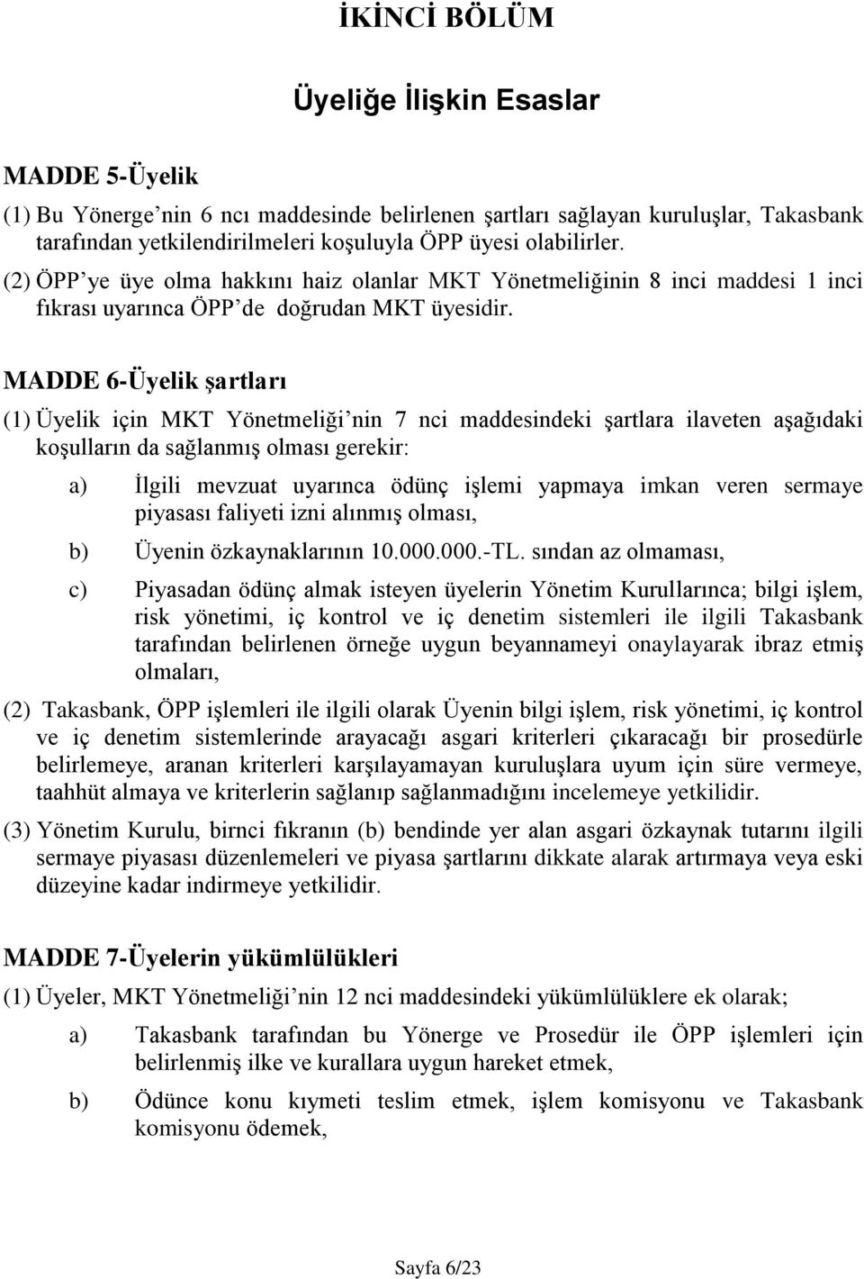 MADDE 6-Üyelik şartları (1) Üyelik için MKT Yönetmeliği nin 7 nci maddesindeki şartlara ilaveten aşağıdaki koşulların da sağlanmış olması gerekir: a) İlgili mevzuat uyarınca ödünç işlemi yapmaya