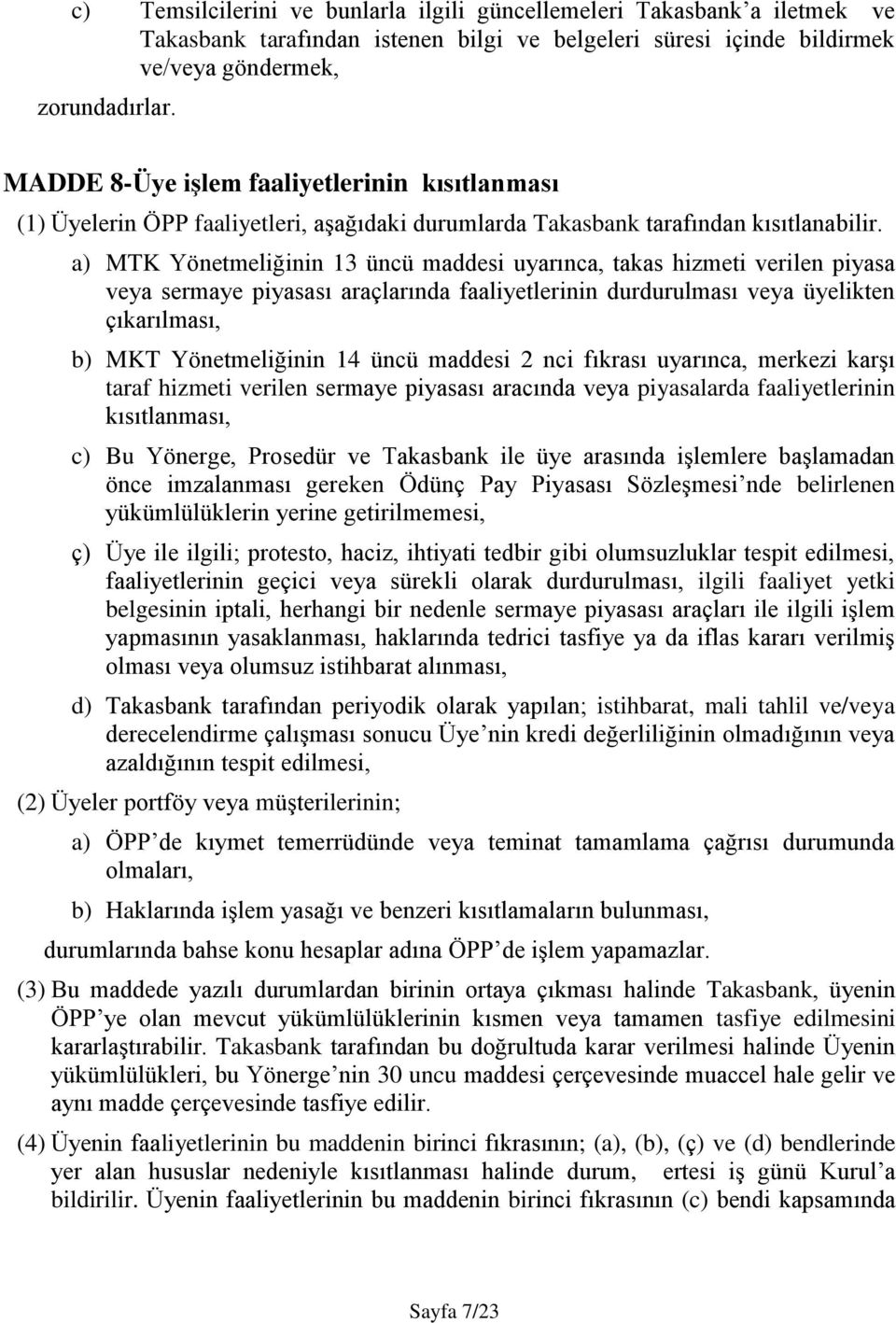 a) MTK Yönetmeliğinin 13 üncü maddesi uyarınca, takas hizmeti verilen piyasa veya sermaye piyasası araçlarında faaliyetlerinin durdurulması veya üyelikten çıkarılması, b) MKT Yönetmeliğinin 14 üncü