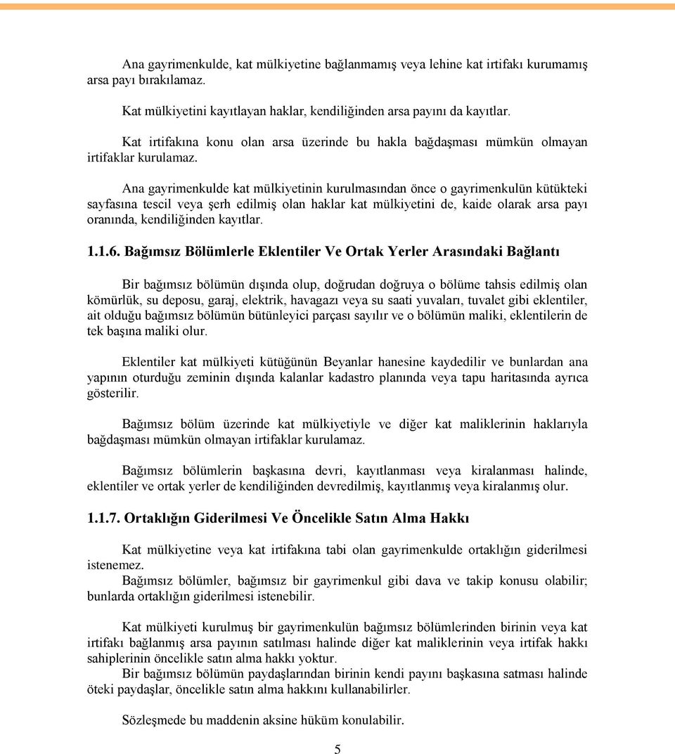 Ana gayrimenkulde kat mülkiyetinin kurulmasından önce o gayrimenkulün kütükteki sayfasına tescil veya Ģerh edilmiģ olan haklar kat mülkiyetini de, kaide olarak arsa payı oranında, kendiliğinden