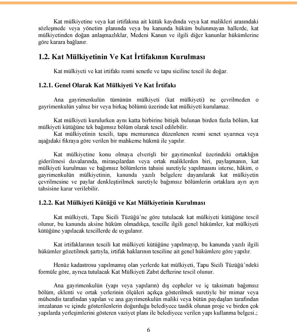 Kat Mülkiyetinin Ve Kat Ġrtifakının Kurulması Kat mülkiyeti ve kat irtifakı resmi senetle ve tapu siciline tescil ile doğar. 1.