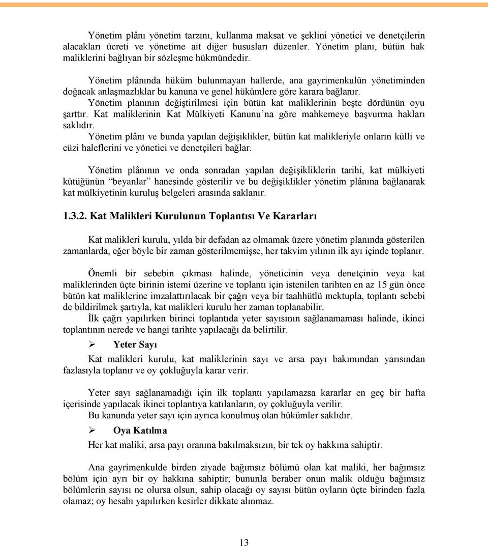 Yönetim plânında hüküm bulunmayan hallerde, ana gayrimenkulün yönetiminden doğacak anlaģmazlıklar bu kanuna ve genel hükümlere göre karara bağlanır.