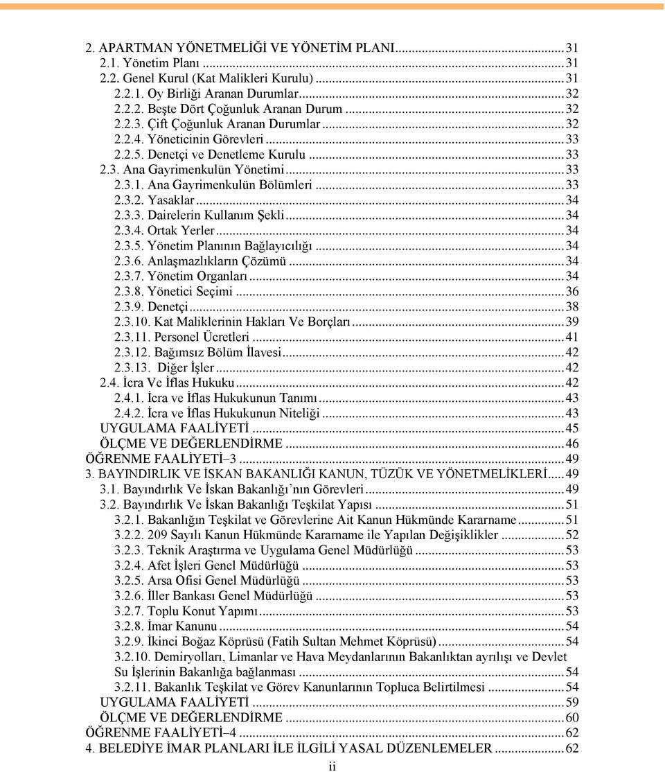 .. 33 2.3.2. Yasaklar... 34 2.3.3. Dairelerin Kullanım ġekli... 34 2.3.4. Ortak Yerler... 34 2.3.5. Yönetim Planının Bağlayıcılığı... 34 2.3.6. AnlaĢmazlıkların Çözümü... 34 2.3.7. Yönetim Organları.