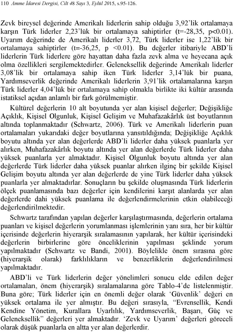 Uyarım değerinde de Amerikalı liderler 3,72, Türk liderler ise 1,22 lik bir ortalamaya sahiptirler (t=-36,25, p <0.01).