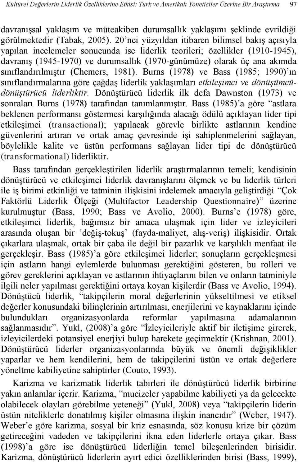 20 nci yüzyıldan itibaren bilimsel bakış açısıyla yapılan incelemeler sonucunda ise liderlik teorileri; özellikler (1910-1945), davranış (1945-1970) ve durumsallık (1970-günümüze) olarak üç ana