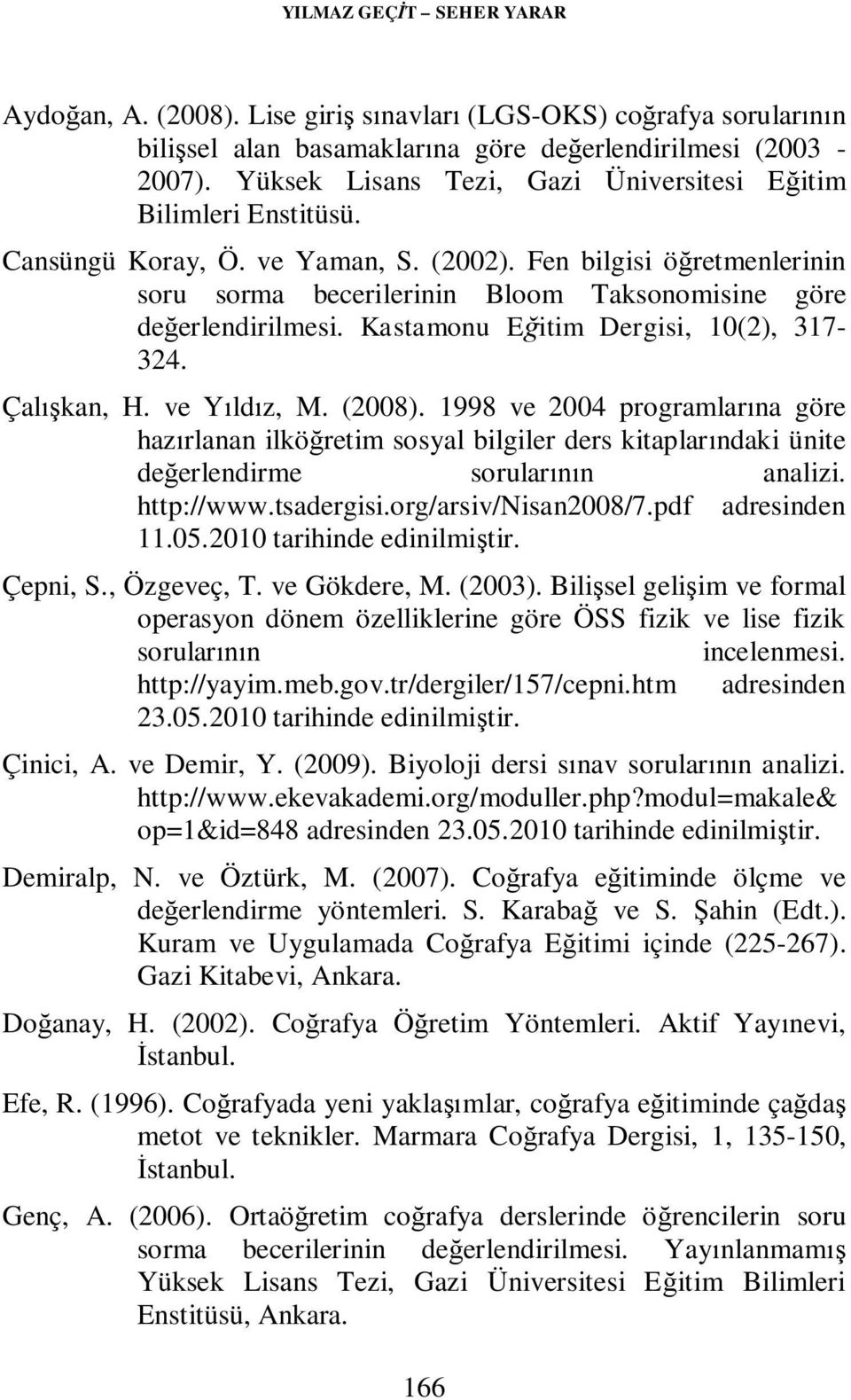 Fen bilgisi öğretmenlerinin soru sorma becerilerinin Bloom Taksonomisine göre değerlendirilmesi. Kastamonu Eğitim Dergisi, 10(2), 317-324. Çalışkan, H. ve Yıldız, M. (2008).