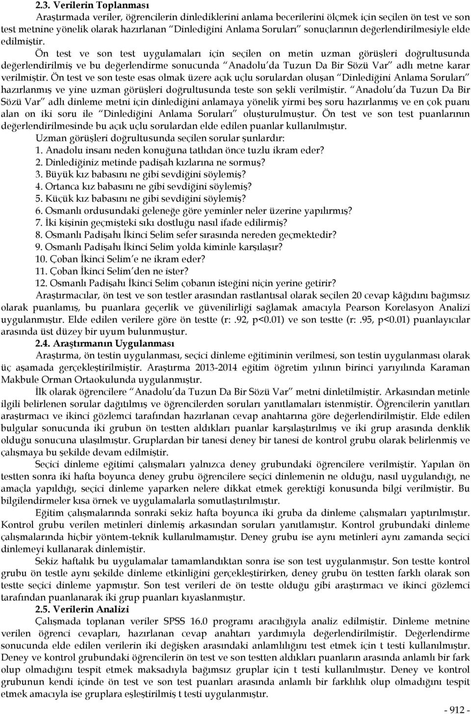 Ön test ve son test uygulamaları için seçilen on metin uzman görüşleri doğrultusunda değerlendirilmiş ve bu değerlendirme sonucunda Anadolu da Tuzun Da Bir Sözü Var adlı metne karar verilmiştir.