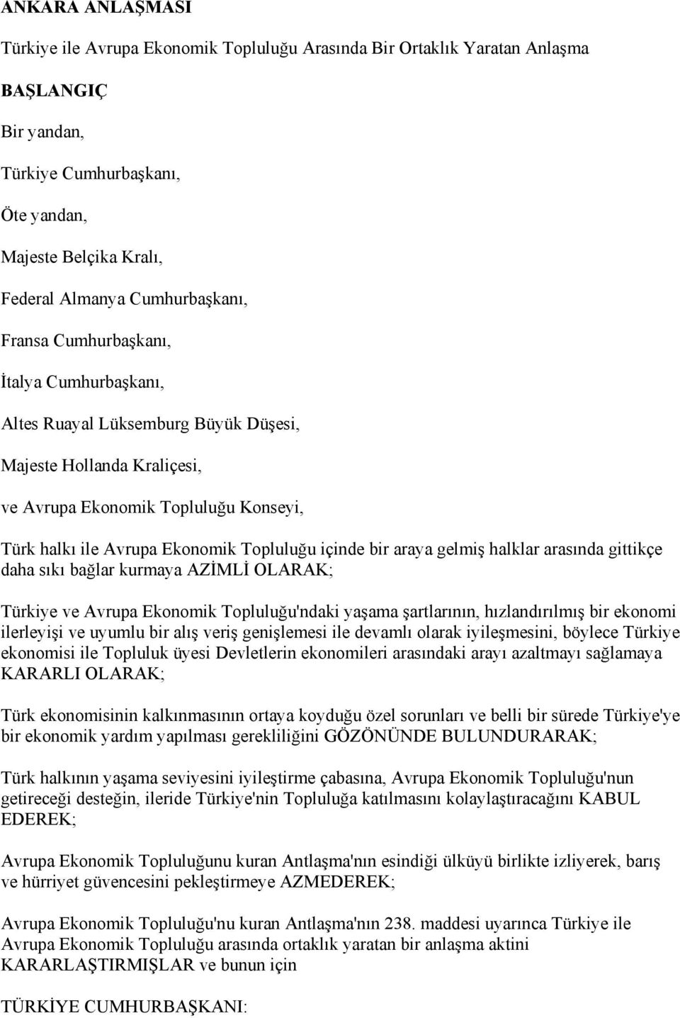 Topluluğu içinde bir araya gelmiş halklar arasında gittikçe daha sıkı bağlar kurmaya AZİMLİ OLARAK; Türkiye ve Avrupa Ekonomik Topluluğu'ndaki yaşama şartlarının, hızlandırılmış bir ekonomi