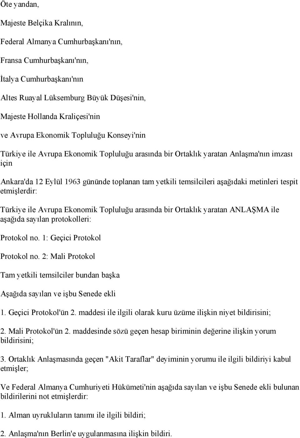 aşağıdaki metinleri tespit etmişlerdir: Türkiye ile Avrupa Ekonomik Topluluğu arasında bir Ortaklık yaratan ANLAŞMA ile aşağıda sayılan protokolleri: Protokol no. 1: Geçici Protokol Protokol no.