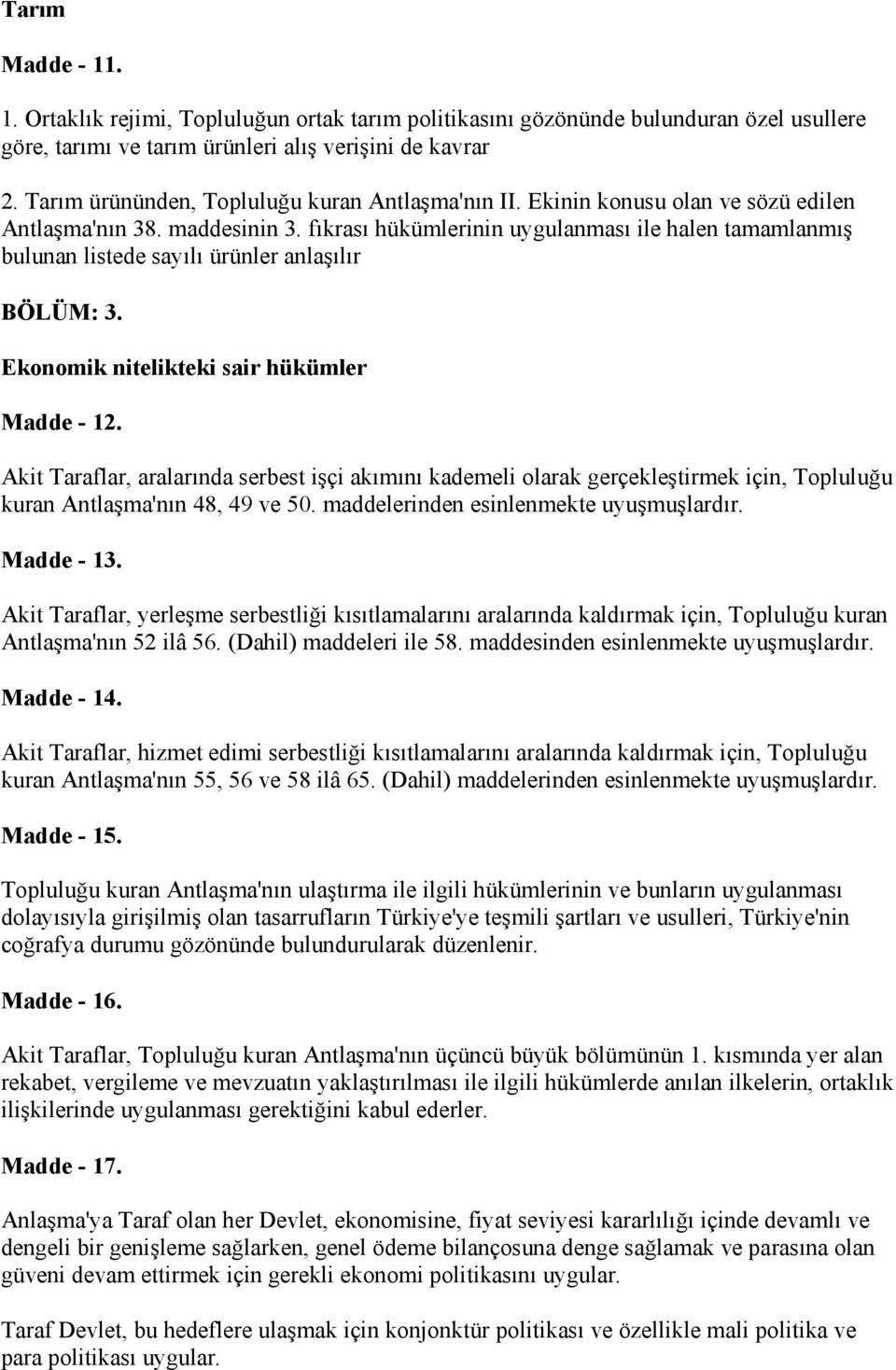 fıkrası hükümlerinin uygulanması ile halen tamamlanmış bulunan listede sayılı ürünler anlaşılır BÖLÜM: 3. Ekonomik nitelikteki sair hükümler Madde - 12.