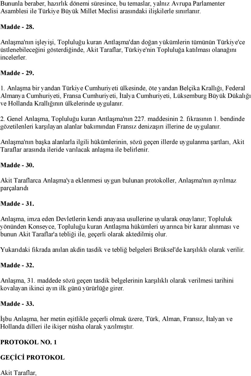 1. Anlaşma bir yandan Türkiye Cumhuriyeti ülkesinde, öte yandan Belçika Krallığı, Federal Almanya Cumhuriyeti, Fransa Cumhuriyeti, İtalya Cumhuriyeti, Lüksemburg Büyük Dükalığı ve Hollanda