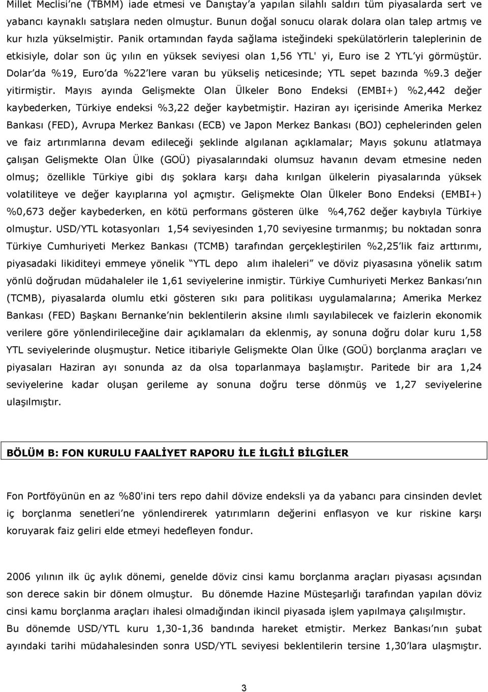 Panik ortam ndan fayda sa/lama iste/indeki spekülatörlerin taleplerinin de etkisiyle, dolar son üç y l n en yüksek seviyesi olan 1,56 YTL' yi, Euro ise 2 YTL yi görmü'tür.