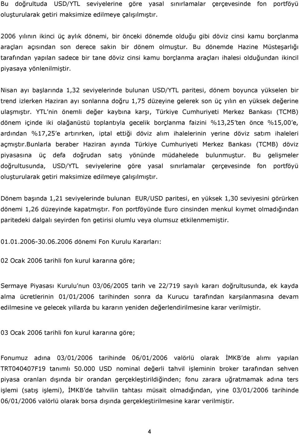 Bu dönemde Hazine Müste'arl / taraf ndan yap lan sadece bir tane döviz cinsi kamu borçlanma araçlar ihalesi oldu/undan ikincil piyasaya yönlenilmi'tir.