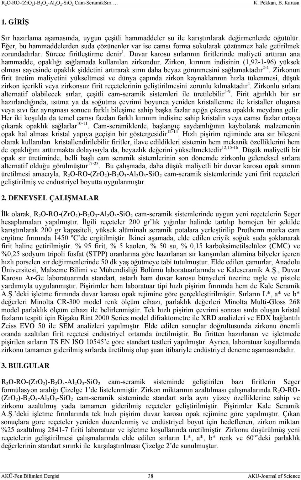 Duvar karosu sırlarının firitlerinde maliyeti arttıran ana hammadde, opaklığı sağlamada kullanılan zirkondur.